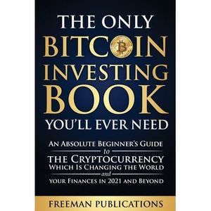 The Only Bitcoin Investing Book You'll Ever Need: An Absolute Beginner's Guide t